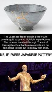 The Japanese Repair Broken Pottery With Powder Gold Lacquer To Highlight Imperfections The Process Is Called Kintsugi The Art Of Kintsugi Teaches That Broken Kintsugi Art Kintsugi Japanese Pottery