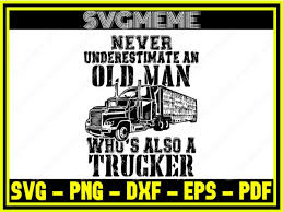 Download Never Underestimate An Old Man Who S Also A Trucker Svg Png Dxf Eps Pdf Clipart For Cricut Truck Svg Digital Art Files For Cricut Svg Meme