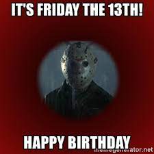 It S Friday The 13th Happy Birthday Jason Voorhees Meme Meme Generator