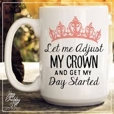 Let Me Adjust My Crown And Get My Day Started Let Me Adjust My Crown And Get My Day Started Coffee Mug Be Etsy Mugs Tea Mugs Custom Coffee