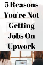 Why Am I Not Getting Work On Upwork 5 Reasons Why Virtual Assistant Jobs Blog Writing Tips Blogging For Beginners