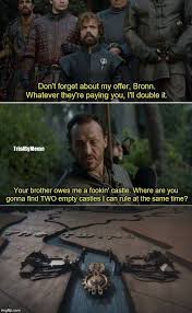 Lord Bronn Hero Of The Blackwater And Lord Paramount Of The Trident Has A Nice Ring To It Game Of Thrones Funny Bronn Game Of Thrones Game Of Thrones Facts