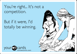 You Re Right It S Not A Competition But If It Were I D Totally Be Winning Reminders Ecard