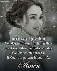 Picture from AI Just because I post about God doesn doesn't t mean I I'm  holier than you. I sin. I struggle. But every day, God me through. If God  is important