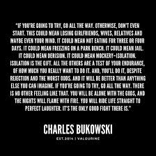 If You Re Going To Try Go All The Way Otherwise Don T Even Start This Could Mean Losing Girlfrien Charles Bukowski Quotes Mockery Quote Want To Die Quotes