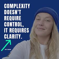 Complexity doesn't require control, it requires clarity. The more complex  your environment, the more you need clear principles to navigate it. I've  watched leaders try to control complex situations…