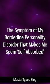 The Symptom Of My Borderline Personality Disorder That Makes Me Seem Self Absorbed Persona Borderline Personality Disorder Personality Disorder Personality