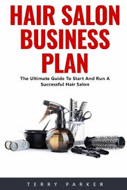There is nothing to worry about this thing now. Hair Salon Business Plan The Ultimate Guide To Start And Run A Successful Hair Salon Parker Terry 9781542973571 Amazon Com Books