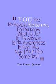 You See Me Have A Seizure Do You Know What To Do If The Answer Is No Awareness Is Key I Ma Epilepsy Quotes Epilepsy Awareness Quotes Epilepsy Awareness Day