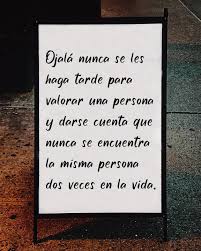 Maybe you would like to learn more about one of these? Ojala Nunca Se Le Haga Tarde Para Valorar Una Persona Frases Pw