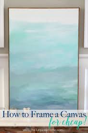 I'm sharing a super easy and cheap way to frame a canvas. How To Frame A Canvas For Cheap The Turquoise Home