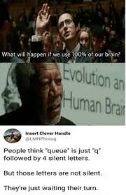 Aug 11, 2014 · the human brain is able to recognise a familiar object within 100 milliseconds. What Will Happen If We Use 100 Of Our Brain Volution An Human Bra Insert Clever Handle People Think Queue Is Just Q Followed By 4 Silent Letters But Those Letters Are
