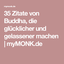 35 Zitate Von Buddha Die Glucklicher Und Gelassener Machen Mymonk De Zitate Motto Des Tages Weise Worte