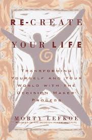 Re-create Your Life : Transforming Yourself and Your World With the  Decision Maker Process: Lefkoe, Morty: 9780836221671: Amazon.com: Books