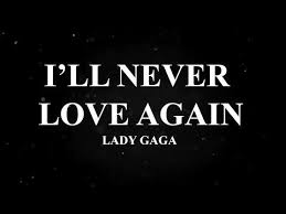 Lady Gaga I Ll Never Love Again Lyric Video A Star Is Born Youtube In 2020 Never Love Again Lady Gaga Lyrics Love Again