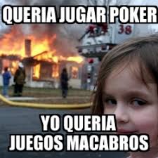 Saw juegos macabros la continuacion de esta aterradora melicula la caida del muñeco diabolico. Meme Disaster Girl Queria Jugar Poker Yo Queria Juegos Macabros 4579252