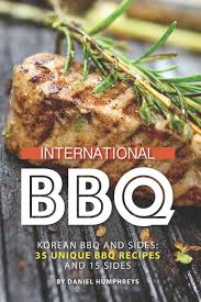 Here's what's in all those little dishes at korean barbecue. Amazon Com International Bbq Korean Bbq And Sides 35 Unique Bbq Recipes And 15 Sides 9781795034241 Humphreys Daniel Books