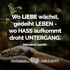 Leben zitate und sprüche zitate. Wo Liebe Wachst Gedeiht Leben Wo Hass Aufkommt Droht Untergang Gandhi Zitat