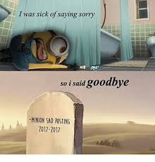 Jan 24, 2020 · sad linus is a still image of tech youtuber linus sebastian taken from his january 2020 video i've been thinking of retiring. the image, which features linus staring solemnly at the camera with his headset on, has been used as a reaction image and in ironic memes on reddit and ifunny. I Was Sick Of Saying Sorry So I Said Goodbye Minion Sad Posting 2017 2017 Meme On Esmemes Com