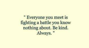 Everyone You Meet Is Fighting A Battle You Know Nothing About Meaning In Hindi Everyone You Meet Is Fighting A Battle You Know Nothing About Be Kind Always Kindness Quotes Life Quotes Words