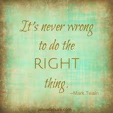 It S Never Wrong To Do The Right Thing Julie Lefebure Integrity Quotes Inspirational Quotes Mark Twain Quotes