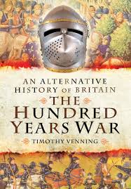 Sure hope this hasn't been done. An Alternative History Of Britain The Hundred Years War Venning Timothy 9781781591260 Amazon Com Books