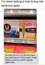 I M Never Asking A Man To Buy Me Tampons Again So Help Me Out I M A Bit Lost Here You Planning On Hitting Sport Mode Today Or Are You More A Secret