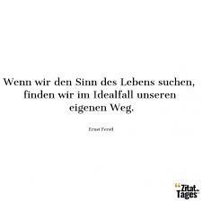 Wenn Wir Den Sinn Des Lebens Suchen Finden Wir Im Idealfall