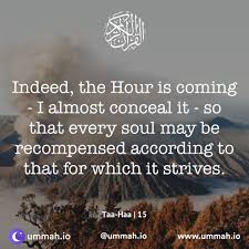 Indeed The Hour Is Coming I Almost Conceal It So That Every Soul May Be Recompensed According To That For Which Quran Quotes Hadith Quotes Islamic Quotes