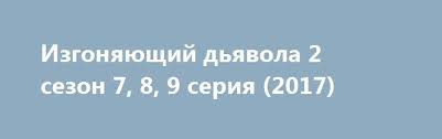битва экстрасенсов 20 сезон 2 серия смотреть онлайн бесплатно Izgonyayushij Dyavola 2 Sezon 7 8 9 Seriya 2017 Http 4doma Net News Izgonjajushhij Djavola 2 Sezon 7 8 9 Serija 2017 2017 1 Izgonyayushij Dyavola Sezony Serialy