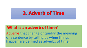 It tells us when an action happened besides how long, how often. Adverb Of Time