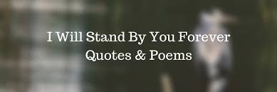 So you need a beautiful girlfriend caption to attract them towards you showing them as superb personality. I Will Stand By You Forever Quotes Poems Weds Kenya