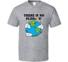 There Is No Planet B Care For The Environment Earth Nature Lover Funny T Shirt T Shirt Funny Tshirts Shirts
