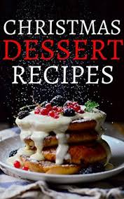 25 festive christmas dessert recipe ideas to get you in the holiday spirit. Christmas Dessert Recipes A Collection Of The Best Christmas And New Year Dessert Recipes By Amy Baker