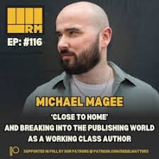 Rebel Matters Podcast: 116: Michael Magee. 'Close To Home' And Breaking  Into The Publishing World As A Working Class Author