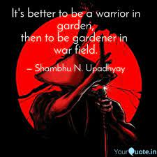 The master replied, it is better to be a warrior in a garden, than a gardener in a war. all true warriors want peace. Better To Be A Warrior In A Garden Love Quotes