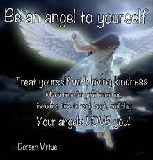 Be An Angel To Yourself Treat Yourself With Loving Kindness Make Time For Your Priorities Including Time Doreen Virtue Angel Quotes I Believe In Angels