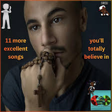 11 MORE Excellent Songs You'll Totally Believe In