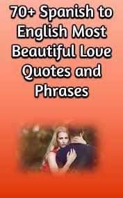  70 Spanish To English Most Beautiful Love Quotes And Phrases Most Beautiful Love Quotes Beautiful Love Quotes Spanish Quotes With Translation