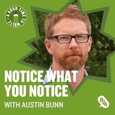 Notice What You Notice with Austin Bunn