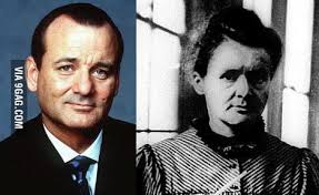 Bill Murray looks like old Marie Curie