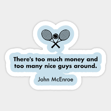 Please make your quotes accurate. There S Too Much Money And Too Many Nice Guys Around John Mcenroe John Mcenroe Sticker Teepublic