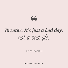 Breathe It S Just A Bad Day Not A Bad Life Quote 386 Ave Mateiu Bad Life Quotes Just Breathe Quotes Bad Day Quotes
