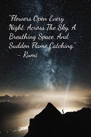 Flowers Open Every Night Across The Sky A Breathing Space And Sudden Flame Catching Rumi Rumi Healing Namaste Quote Motiv Rumi Love Rumi Quotes Rumi