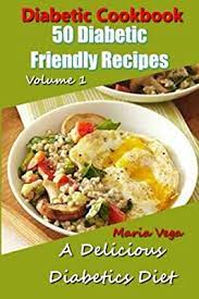 People with diabetes can manage their blood sugar levels by eating a diet high in fiber is important for people with diabetes because fiber slows down the. Diabetic Cookbook 50 Diabetic Friendly Recipes A Diabetic Diet That Is Delicious Breakfast Lunch Dinner Dessert Recipes By Vega Maria Amazon Ae