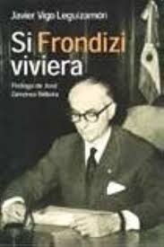 Amazon.com: Si Frondizi Viviera (Spanish Edition): 9789874365002: Vigo  Leguizamón, Javier -: Libros