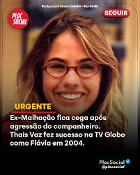 😢 Ex-Malhação Thaís Vaz perde visão após agressão e lança série para  inspirar vítimas de violência., Thaís Vaz, ex-Malhação (2004), perdeu a  visão do olho esquerdo aos 19 anos após agressão do ...