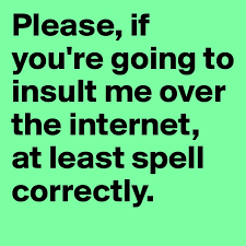 Grammar and spelling do matter. Please If You Re Going To Insult Me Over The Internet At Least Spell Correctly Post By Nathalie On Boldomatic