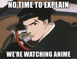 No Time To Explain We Re Watching Anime Notime2explain Meme Generator
