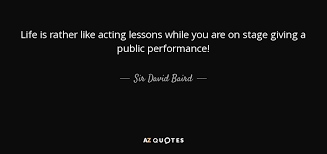 Sir David Baird 1st Baronet Quote Life Is Rather Like Acting Lessons While You Are On